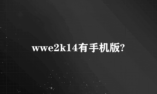 wwe2k14有手机版?