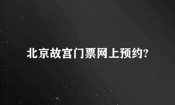 北京故宫门票网上预约?
