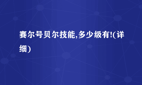 赛尔号贝尔技能,多少级有!(详细)