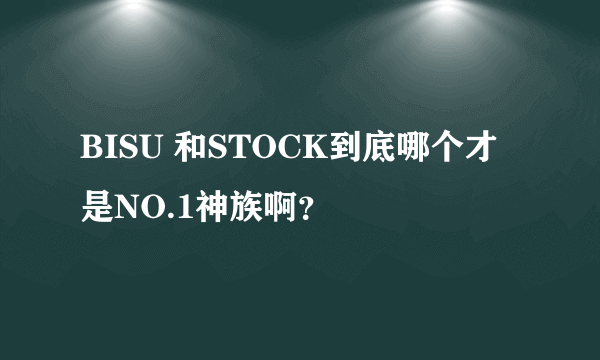 BISU 和STOCK到底哪个才是NO.1神族啊？