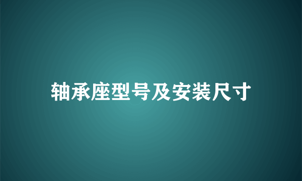 轴承座型号及安装尺寸