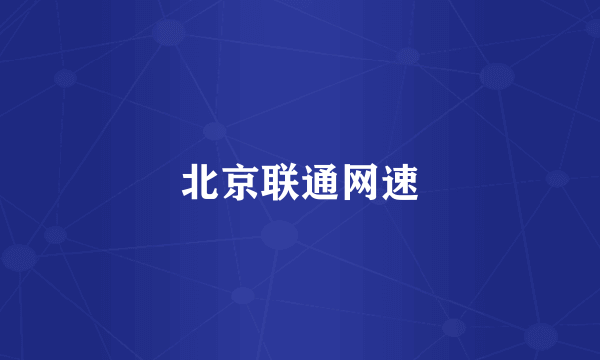 北京联通网速