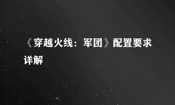 《穿越火线：军团》配置要求详解