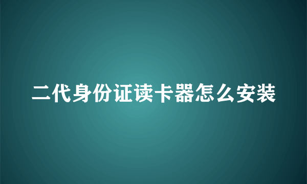 二代身份证读卡器怎么安装