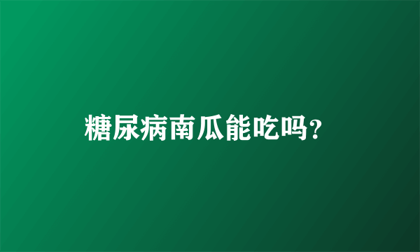 糖尿病南瓜能吃吗？