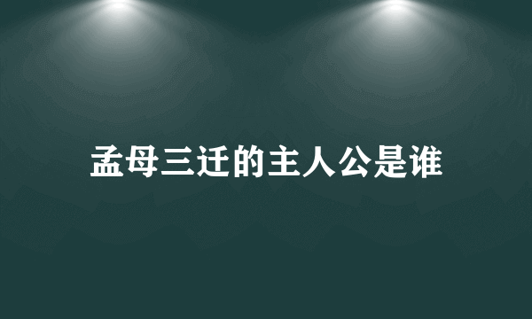 孟母三迁的主人公是谁