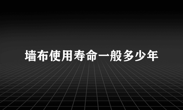墙布使用寿命一般多少年