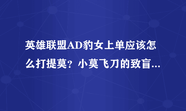 英雄联盟AD豹女上单应该怎么打提莫？小莫飞刀的致盲太恶心人了。