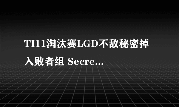 TI11淘汰赛LGD不敌秘密掉入败者组 Secret2-0轻取PSGLGD