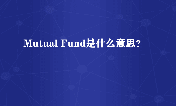 Mutual Fund是什么意思？