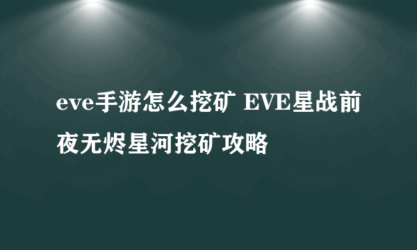 eve手游怎么挖矿 EVE星战前夜无烬星河挖矿攻略