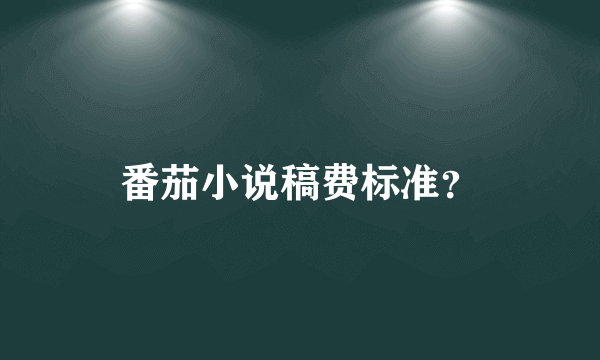 番茄小说稿费标准？