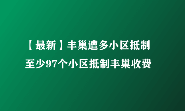 【最新】丰巢遭多小区抵制 至少97个小区抵制丰巢收费
