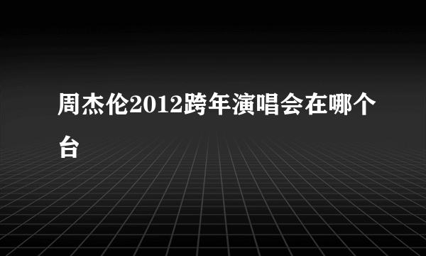 周杰伦2012跨年演唱会在哪个台