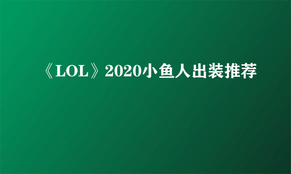 《LOL》2020小鱼人出装推荐