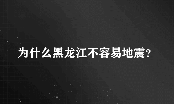 为什么黑龙江不容易地震？