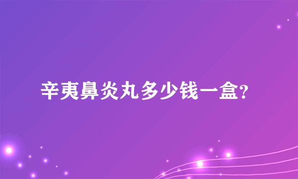 辛夷鼻炎丸多少钱一盒？