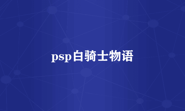 psp白骑士物语