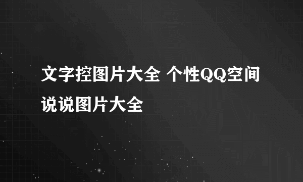 文字控图片大全 个性QQ空间说说图片大全