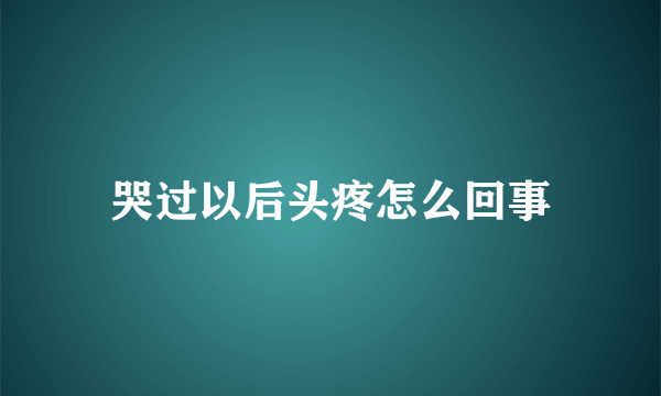 哭过以后头疼怎么回事