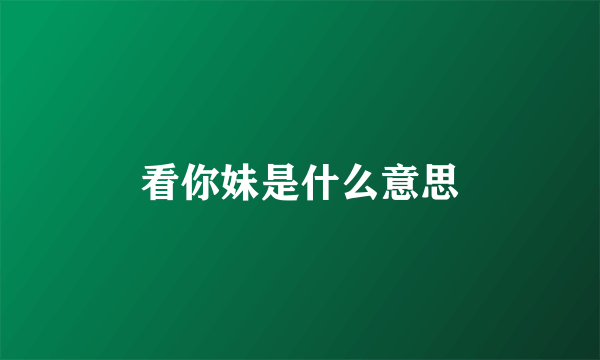 看你妹是什么意思