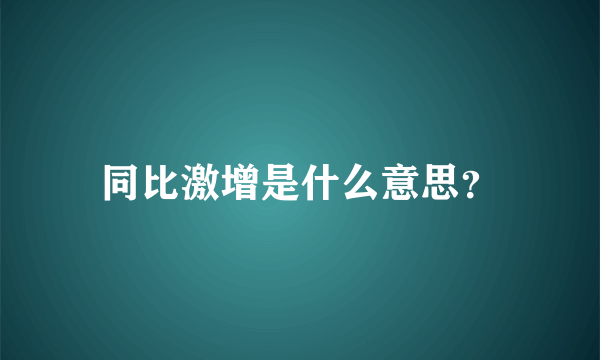 同比激增是什么意思？