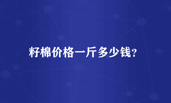 籽棉价格一斤多少钱？