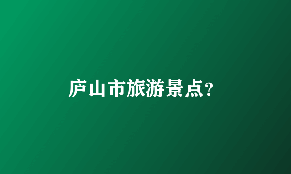 庐山市旅游景点？