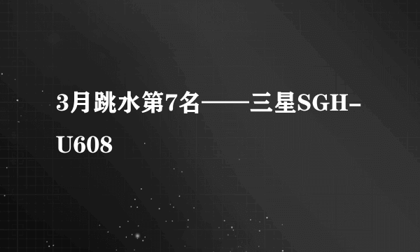 3月跳水第7名——三星SGH-U608
