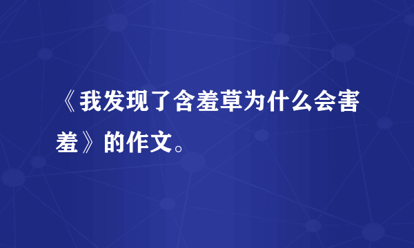 《我发现了含羞草为什么会害羞》的作文。