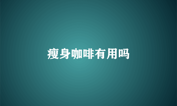 瘦身咖啡有用吗