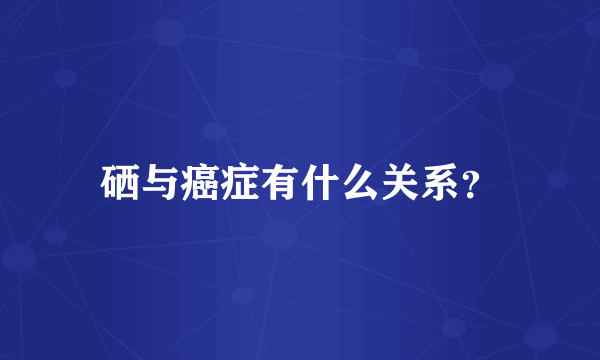 硒与癌症有什么关系？