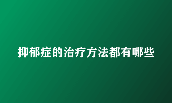 抑郁症的治疗方法都有哪些