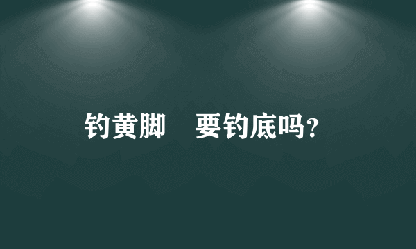 钓黄脚鱲要钓底吗？