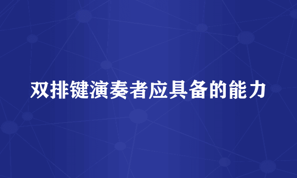 双排键演奏者应具备的能力