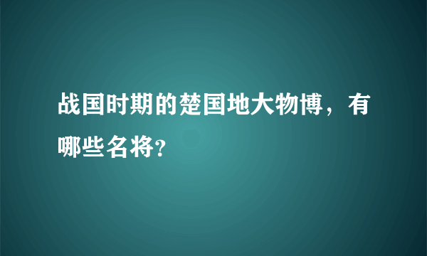 战国时期的楚国地大物博，有哪些名将？