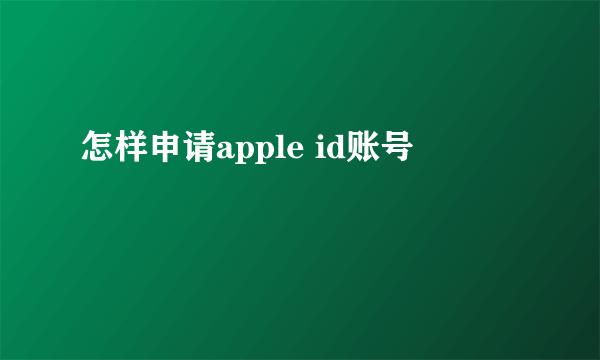 怎样申请apple id账号