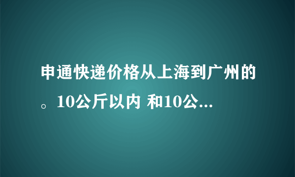 申通快递价格从上海到广州的。10公斤以内 和10公斤以外怎么计费的。