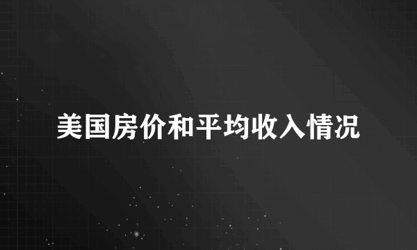 美国房价和平均收入情况