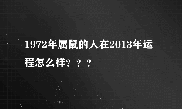 1972年属鼠的人在2013年运程怎么样？？？