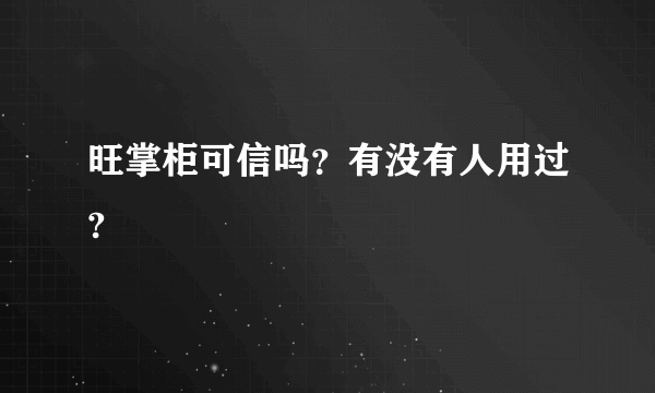 旺掌柜可信吗？有没有人用过?