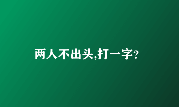 两人不出头,打一字？