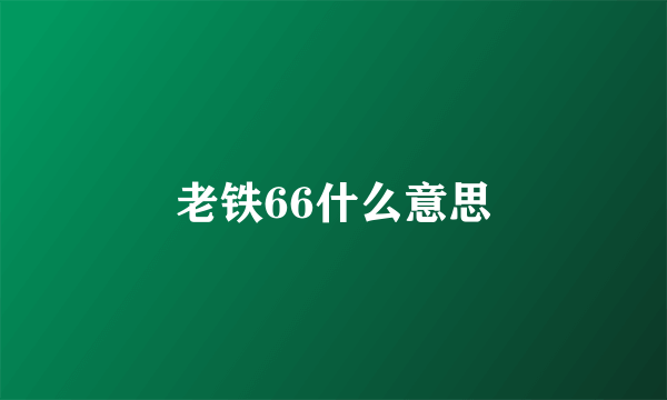 老铁66什么意思