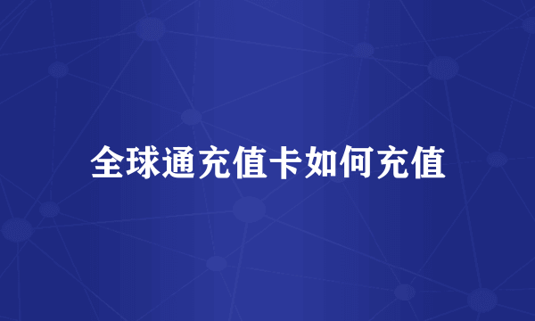 全球通充值卡如何充值