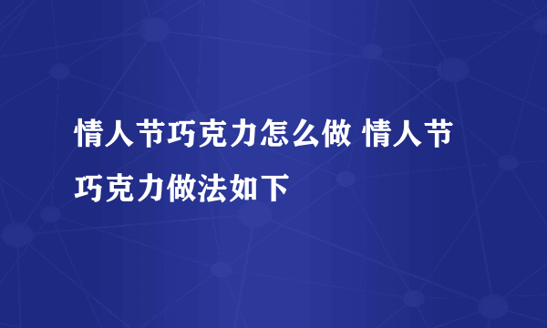 情人节巧克力怎么做 情人节巧克力做法如下