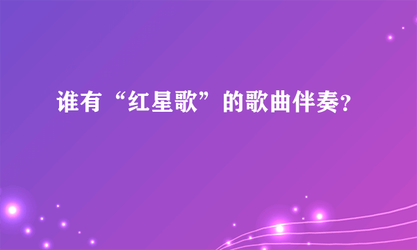 谁有“红星歌”的歌曲伴奏？