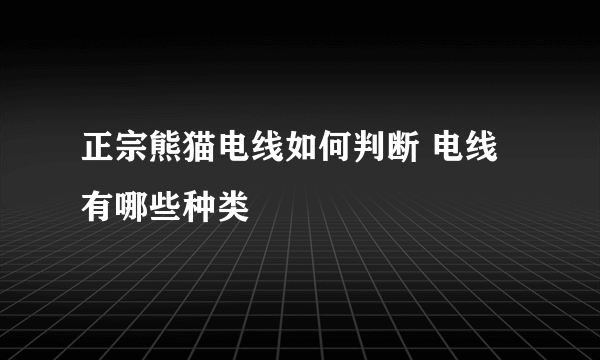 正宗熊猫电线如何判断 电线有哪些种类