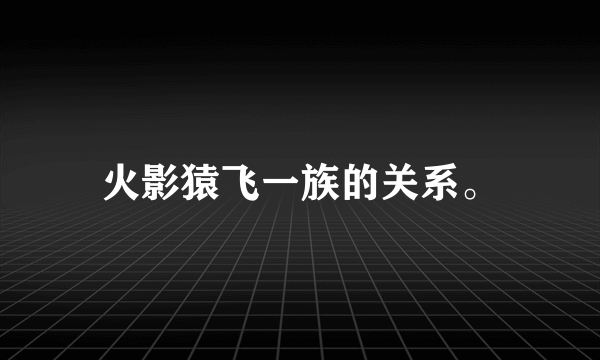 火影猿飞一族的关系。