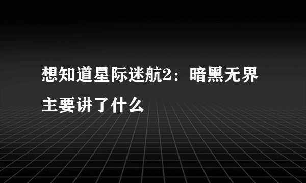 想知道星际迷航2：暗黑无界主要讲了什么