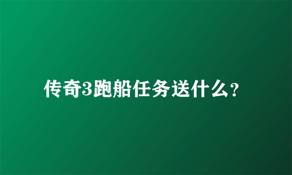 传奇3跑船任务送什么？